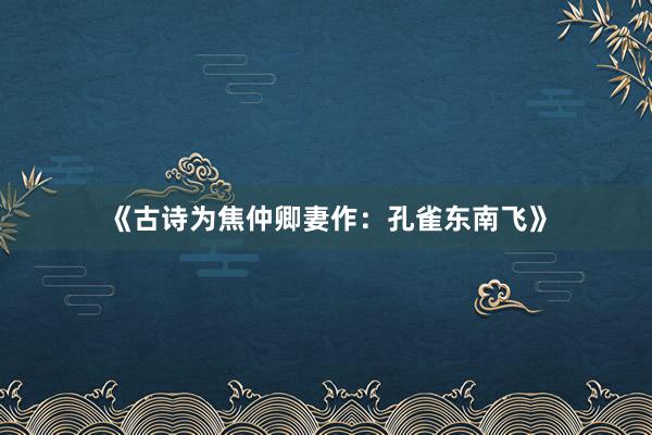 《古诗为焦仲卿妻作：孔雀东南飞》